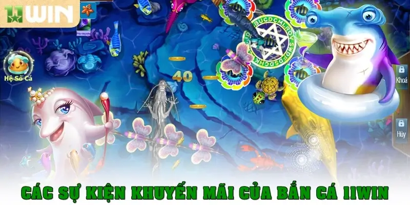 Bắn Cá 11win 5 Các sự kiện khuyến mãi của bắn cá 11win