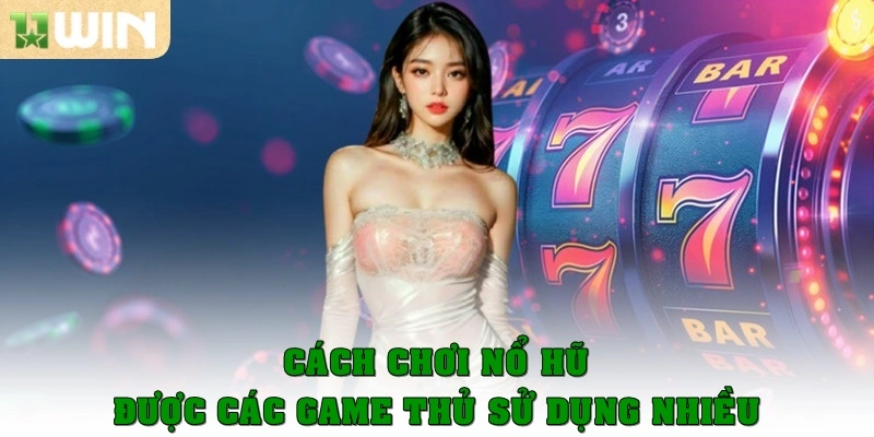 Cách chơi nổ hũ: Hướng dẫn A – Z cho người mới bắt đầu 2025 2 Cách chơi nổ hũ được các game thủ sử dụng nhiều