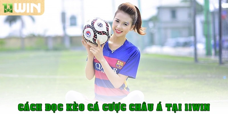 Kèo cá cược châu Á – Bí quyết đọc kèo và đặt cược chuẩn xác 4 Cách đọc kèo cá cược châu Á tại 11win