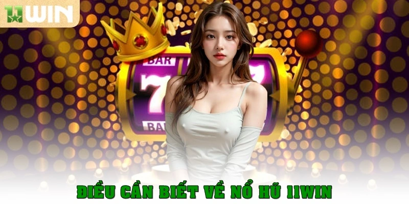 Nổ Hũ 11win 1 Điều cần biết về nổ hũ 11win