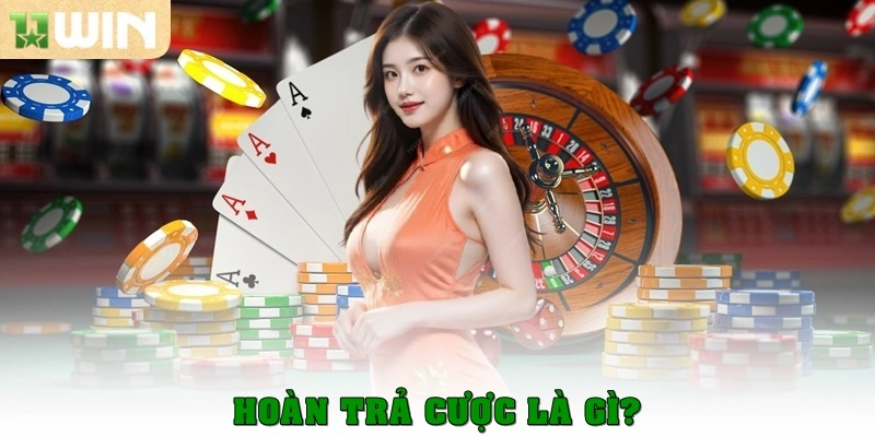 Khuyến mãi hoàn trả cược – Bí quyết chơi thông minh tại 11win 2 Hoàn trả cược là gì?